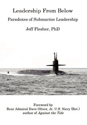 Leadership From Below: Paradoxes of Submarine Leadership By Jeff Flesher, Dave R. Oliver (Foreword by) Cover Image