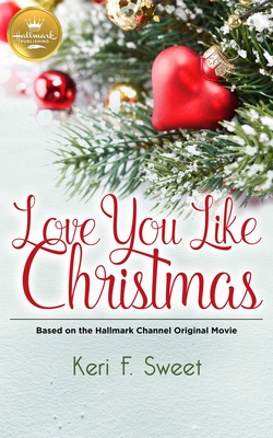 Love You Like Christmas: Based on the Hallmark Channel Original Movie By Keri Sweet Cover Image