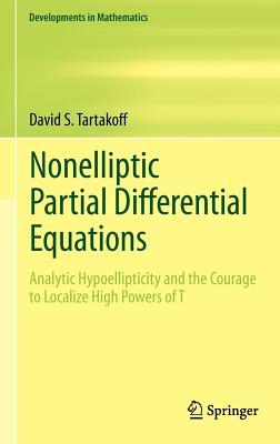Nonelliptic Partial Differential Equations: Analytic Hypoellipticity and the Courage to Localize High Powers of T (Developments in Mathematics #22) Cover Image