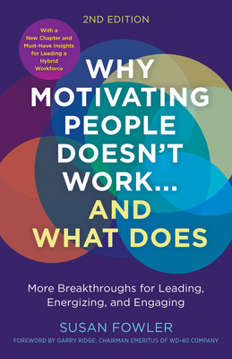 Why Motivating People Doesn't Work...and What Does, Second Edition: More Breakthroughs for Leading, Energizing, and Engaging Cover Image