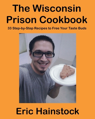 The Wisconsin Prison Cookbook: 33 Step-by-Step Recipes to Free Your Taste Buds Cover Image