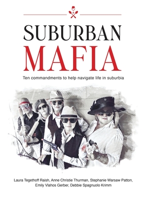 Suburban Mafia: Ten commandments to help navigate life in suburbia. By Laura Tegethoff Raish Cover Image