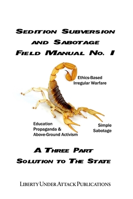 Sedition, Subversion, and Sabotage Field Manual No. 1: A Three Part Solution To The State By Ben Stone Cover Image