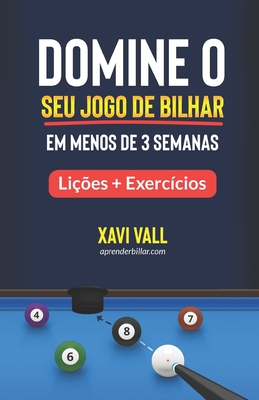 Domine o Seu Jogo de Bilhar em Menos de 3 Semanas: Lições + Exercícios By Xavi Vall Cover Image