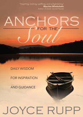 Anchors for the Soul: Daily Wisdom for Inspiration and Guidance By Joyce Rupp Cover Image