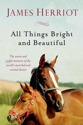 All Things Bright and Beautiful: The Warm and Joyful Memoirs of the World's Most Beloved Animal Doctor (All Creatures Great and Small)