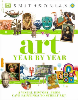 Art Year by Year: A Visual History, From Cave Paintings to Street Art (DK Children's Year by Year)