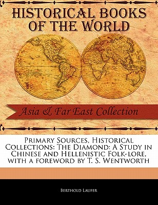 Primary Sources, Historical Collections: The Diamond: A Study in Chinese and Hellenistic Folk-Lore, with a Foreword by T. S. Wentworth By Berthold Laufer, T. S. Wentworth (Foreword by) Cover Image