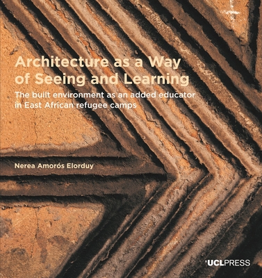 Architecture as a Way of Seeing and Learning: The Built Environment as an Added Educator in East African Refugee Camps (Design Research in Architecture) Cover Image