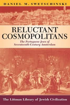 Reluctant Cosmopolitans: The Portuguese Jews of Seventeenth-Century Amsterdam (Littman Library of Jewish Civilization)