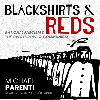 Blackshirts and Reds: Rational Fascism and the Overthrow of Communism By Michael Parenti, Timothy Andrés Pabon (Read by) Cover Image