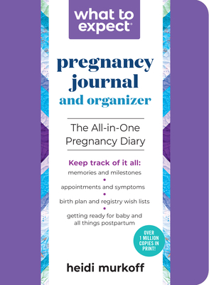 The What to Expect Pregnancy Journal & Organizer : The All-in-One Pregnancy Diary