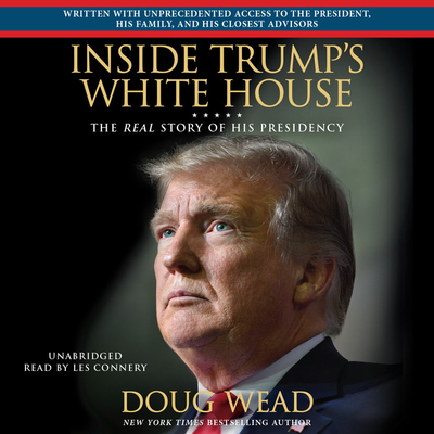 Inside Trump's White House Lib/E: The Real Story of His Presidency By Doug Wead, Les Connery (Read by) Cover Image