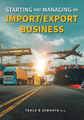 Starting and Managing an Import/Export Business By Tekle B. Sebhatu Cover Image