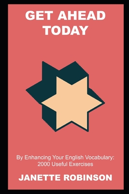 Get Ahead Today by Enhancing Your English Vocabulary: 2000 Useful Exercises By Janette Robinson Cover Image