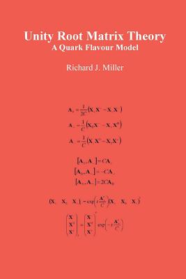 Unity Root Matrix Theory: A Quark Flavour Model By Richard J. Miller Cover Image