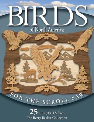 Birds of North America for the Scroll Saw: 25 Projects from the Berry Basket Collection Cover Image