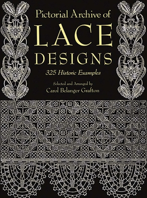 Pictorial Archive of Lace Designs: 325 Historic Examples (Dover Pictorial Archive) By Carol Belanger Grafton (Editor) Cover Image