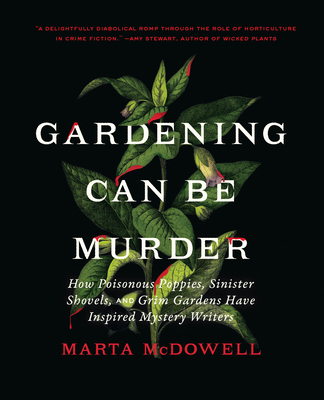 Gardening Can Be Murder: How Poisonous Poppies, Sinister Shovels, and Grim Gardens Have Inspired Mystery Writers cover