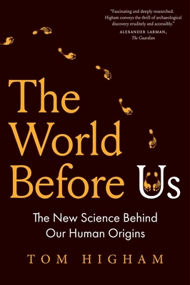 The World Before Us: The New Science Behind Our Human Origins By Tom Higham Cover Image