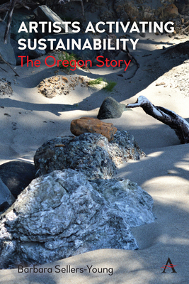 Artists Activating Sustainability: The Oregon Story By Barbara Sellers-Young Cover Image