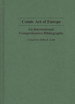 Comic Art of Europe: An International, Comprehensive Bibliography (Bibliographies and Indexes in Popular Culture #5) By John a. Lent (Compiled by), John a. Lent (Editor), David Kunzle (Foreword by) Cover Image