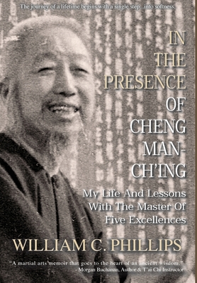 In The Presence Of Cheng Man-Ch'ing: My Life And Lessons With The Master Of Five Excellences Cover Image