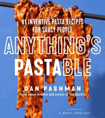Anything's Pastable: 81 Inventive Pasta Recipes for Saucy People Cover Image