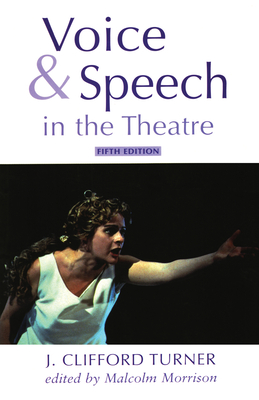 Voice and Speech in the Theatre (Theatre Arts (Routledge Paperback)) By J. Clifford Turner, Malcolm Morrison Cover Image