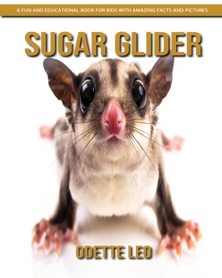 Sugar Glider: A Fun and Educational Book for Kids with Amazing Facts and Pictures Cover Image