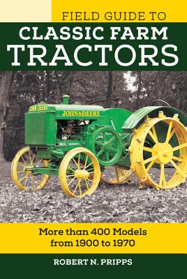 Field Guide to Classic Farm Tractors: More than 400 Models from 1900 to 1970 (Voyageur Field Guides) Cover Image