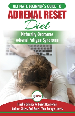 Adrenal Reset Diet: The Ultimate Beginner's Guide To Adrenal Fatigue Reset Diet - Naturally Reset Hormones, Reduce Stress & Anxiety and Bo By Louise Jiannes, Hmw Publishing (Developed by) Cover Image