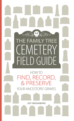 The Family Tree Cemetery Field Guide: How to Find, Record, and Preserve Your Ancestors' Graves Cover Image