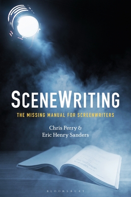 Scenewriting: The Missing Manual for Screenwriters By Chris Perry, Eric Henry Sanders Cover Image