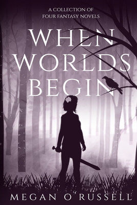 When Worlds Begin: A Collection of Four Fantasy Novels By O'Russell Megan Cover Image