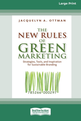 The New Rules of Green Marketing: Strategies, Tools, and Inspiration for Sustainable Branding (16pt Large Print Edition) By Jacquelyn Ottman Cover Image
