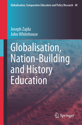 Globalisation, Nation-Building and History Education By Joseph Zajda, John Whitehouse Cover Image