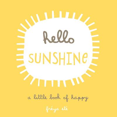 Hello Sunshine: A Little Book of Happy By Freya Ete Cover Image