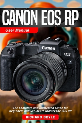 Canon EOS RP User Manual: The Complete and Illustrated Guide for Beginners and Seniors to Master the EOS RP Cover Image