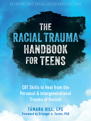 The Racial Trauma Handbook for Teens: CBT Skills to Heal from the Personal and Intergenerational Trauma of Racism By Támara Hill, Erlanger A. Turner (Foreword by) Cover Image