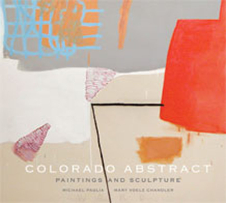 Colorado Abstract: Paintings and Sculpture By Michael Paglia, Mary Voelz Chandler Cover Image