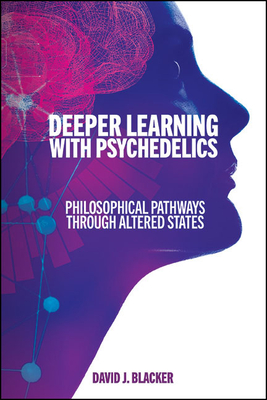 Deeper Learning with Psychedelics: Philosophical Pathways Through Altered States (Suny Series)