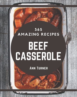 365 Amazing Beef Casserole Recipes: A Beef Casserole Cookbook You Will Love Cover Image