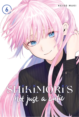 Shikimori's Not Just a Cutie 6 By Keigo Maki Cover Image