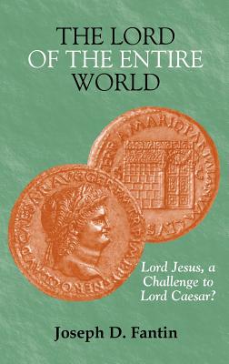 The Lord of the Entire World: Lord Jesus, a Challenge to Lord Caesar? (New Testament Monographs) By Joseph D. Fantin Cover Image