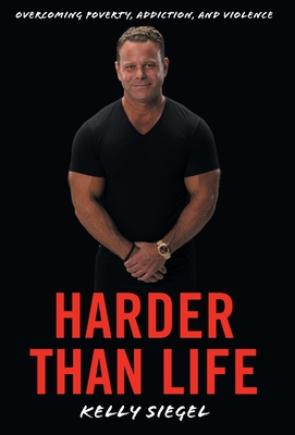 Harder than Life: Overcoming Poverty, Addiction, and Violence By Kelly Siegel Cover Image