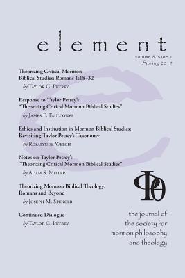 Element: The Journal for the Society for Mormon Philosophy and Theology Volume 8 Issue 1 (Spring 2019) By James M. McLachlan (Editor), Carrie a. McLachlan (Editor) Cover Image