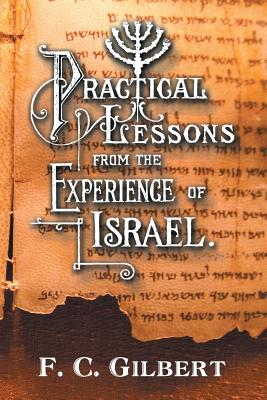 Practical Lessons from the Experience of Israel By F. C. Gilbert Cover Image