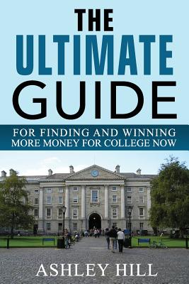 The Ultimate Guide for Finding and Winning More Money for College Now Cover Image