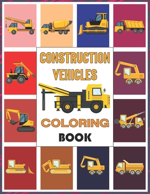 Construction Vehicles Coloring Book: Coloring Books for Boys, Girls, & Kids Ages 2-4 4-8 (Construction Vehicles Coloring Book Gift) Cover Image